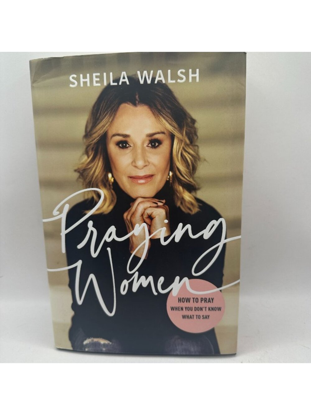 Praying Women: How To Pray When You Don’t Know What To Say Sheila Walsh Hardcove